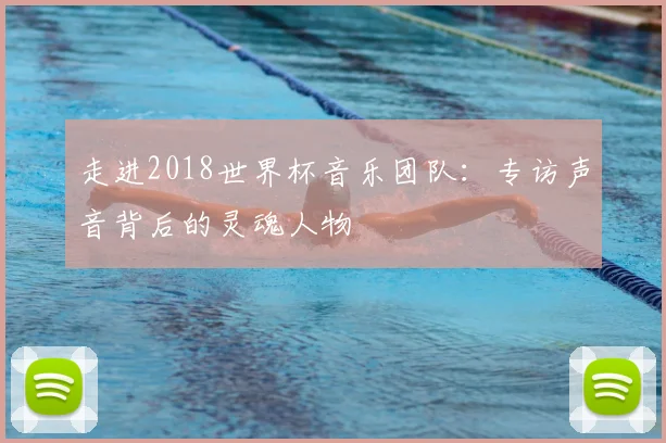 走进2018世界杯音乐团队：专访声音背后的灵魂人物