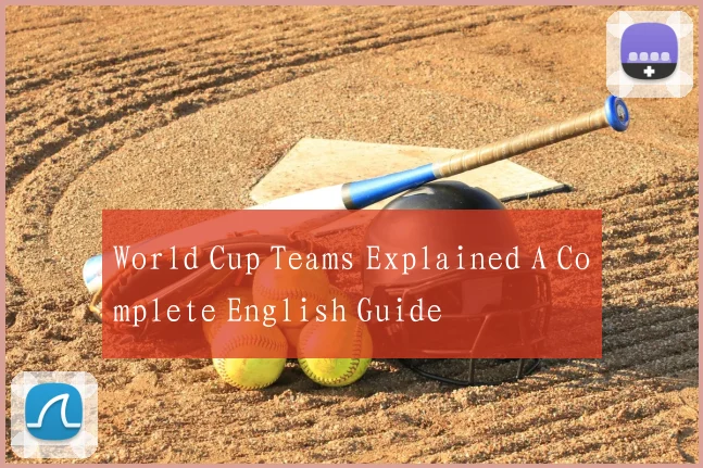 World Cup Teams Explained A Complete English Guide