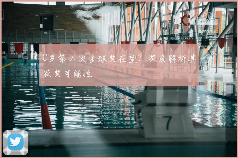 C罗第六次金球奖在望？深度解析其获奖可能性