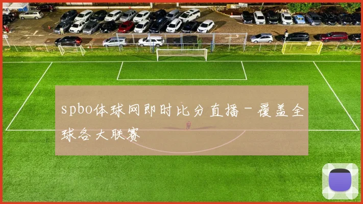 spbo体球网即时比分直播 - 覆盖全球各大联赛